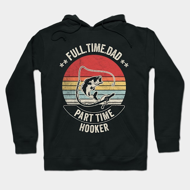 Full Time Dad Part Time Hooker Funny Fishing Fisherman Dad Boyfriend Husband Gift Hoodie by SomeRays